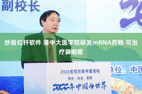 炒股杠杆软件 港中大医学院研发mRNA药物 可治疗鼻咽癌