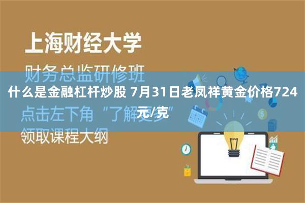 什么是金融杠杆炒股 7月31日老凤祥黄金价格724元/克