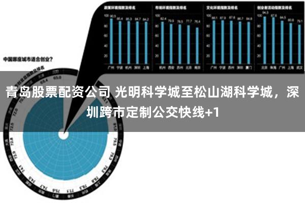 青岛股票配资公司 光明科学城至松山湖科学城，深圳跨市定制公交快线+1