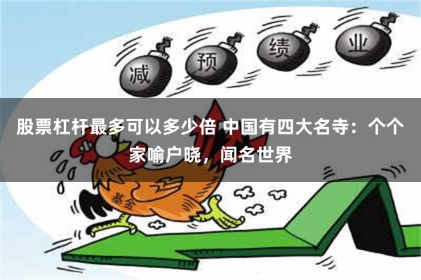 股票杠杆最多可以多少倍 中国有四大名寺：个个家喻户晓，闻名世界