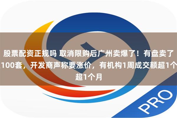 股票配资正规吗 取消限购后广州卖爆了！有盘卖了超100套，开发商声称要涨价，有机构1周成交额超1个月