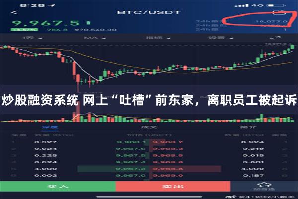 炒股融资系统 网上“吐槽”前东家，离职员工被起诉